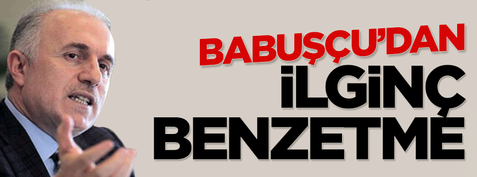 Aziz Babuşçu'dan muhalefete ilginç benzetme