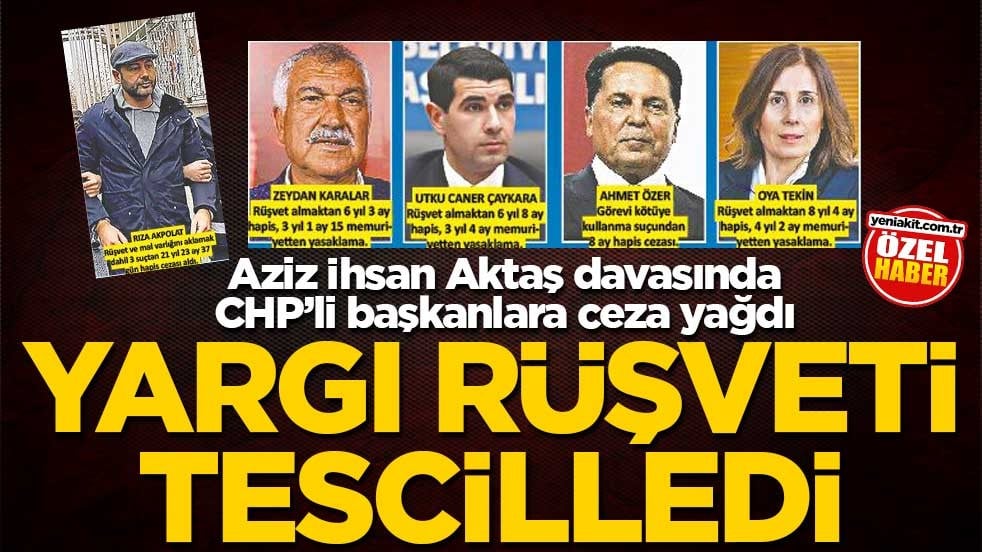Aziz İhsan Aktaş davasında CHP’li başkanlara ceza yağdı! Yargı rüşveti tescilledi