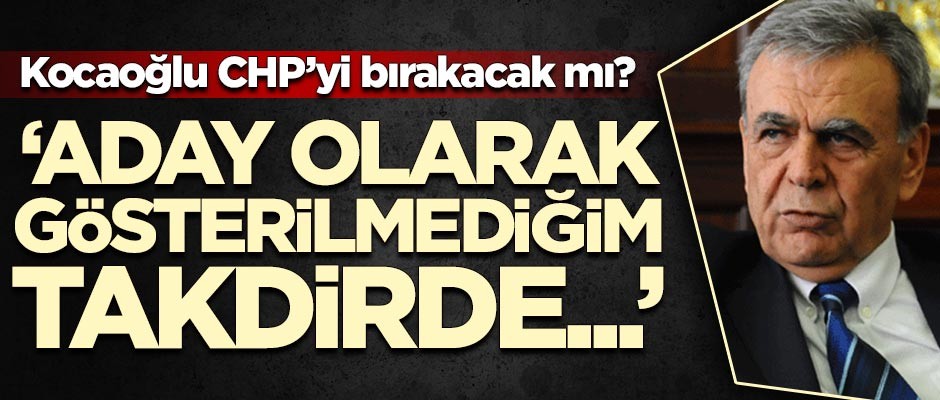 Aziz Kocaoğlu aday gösterilmezse CHP'yi bırakacak mı?