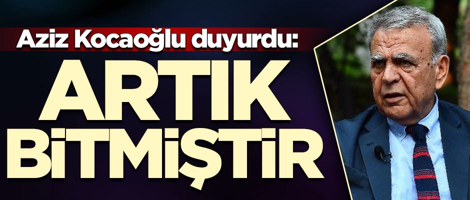Aziz Kocaoğlu duyurdu: Artık bitmiştir