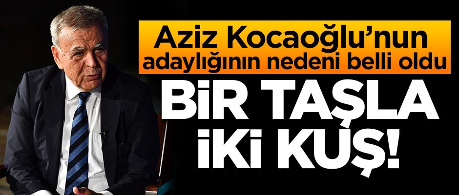 Aziz Kocaoğlu'nun adaylığının nedeni belli oldu! Bir taşla iki kuş