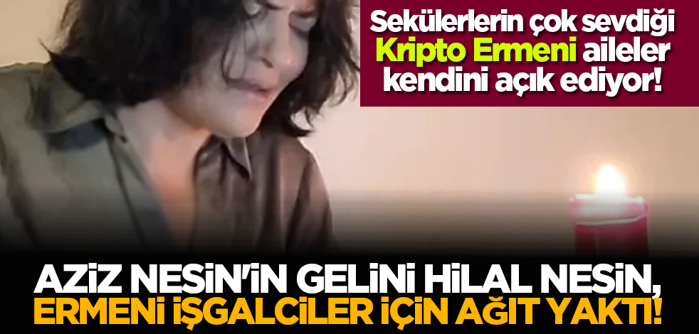 Aziz Nesin'in gelini Hilal Nesin, Ermeni işgalciler için ağıt yaktı!