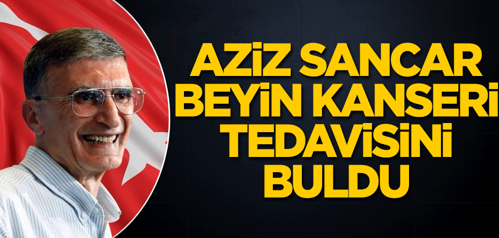 Aziz Sancar beyin kanserinin tedavisini buldu