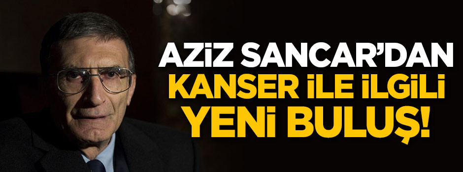 Aziz Sancar'dan kanserle ilgili yeni buluş!