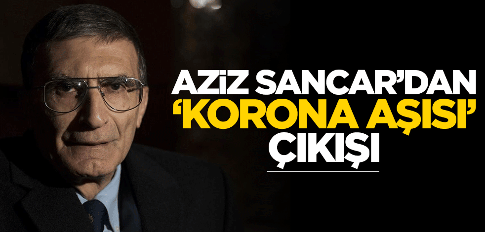 Aziz Sancar'dan "korona aşısı" çıkışı