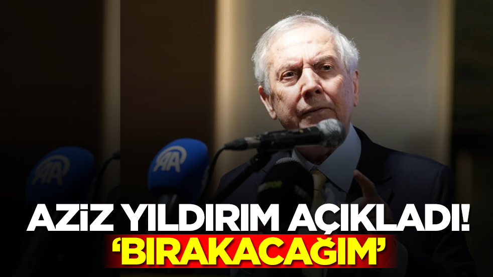 Aziz Yıldırım açıkladı: Bırakacağım