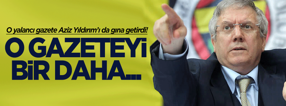 Aziz Yıldırım: Bir daha o gazeteyi okumayacağım