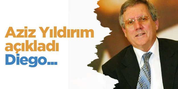 Aziz Yıldırım: "Diego ile anlaştık"