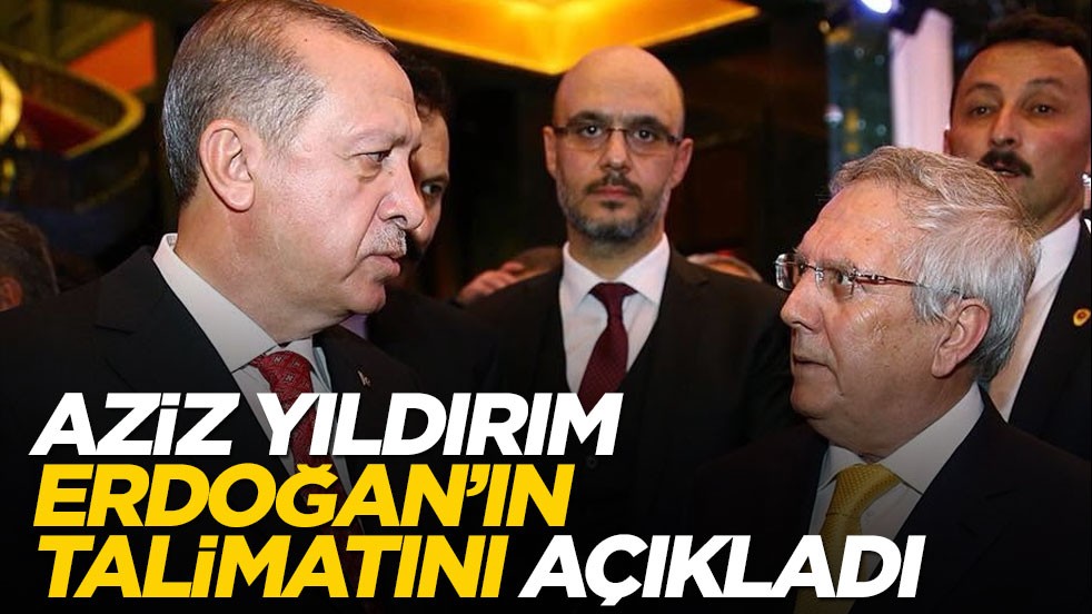 Aziz Yıldırım, Erdoğan'ın verdiği talimatı açıkladı