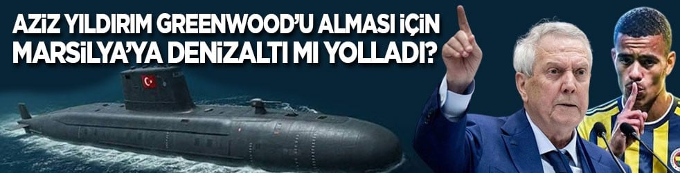 Aziz Yıldırım Greenwood için Marsilya’ya denizaltı mı yolladı?