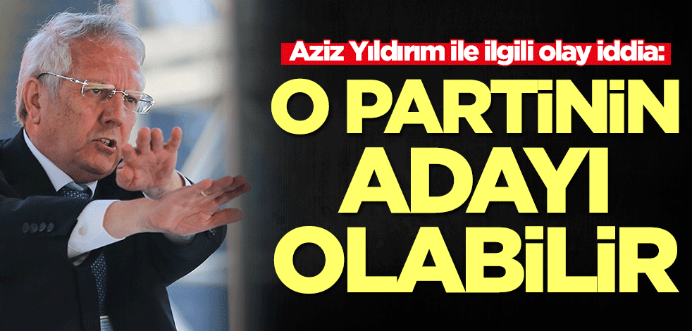 Aziz Yıldırım ile ilgili olay iddia: Seçimlerde o partinin adayı olabilir