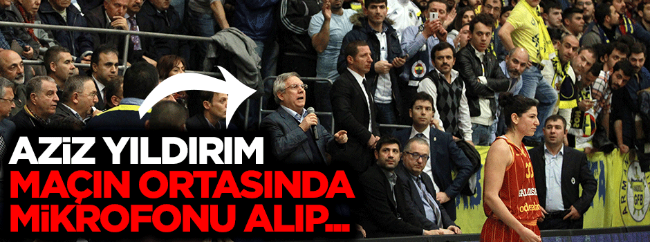 Aziz Yıldırım maçın ortasında mikrofonu alıp...