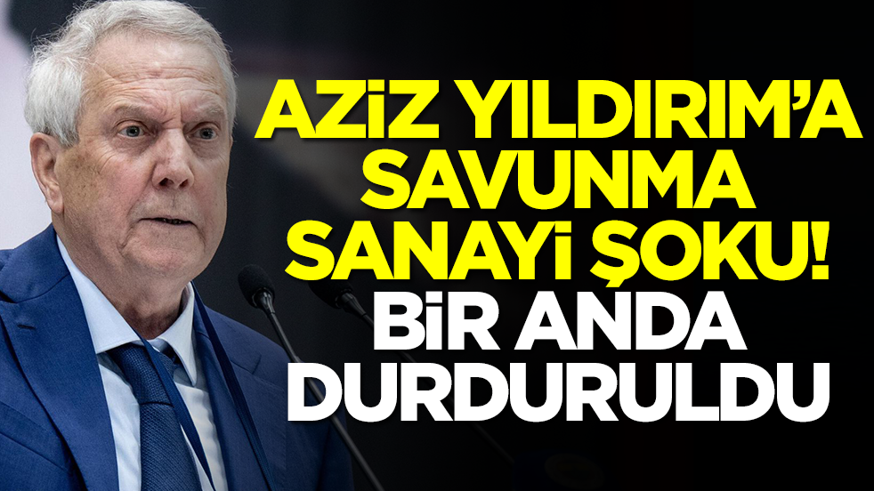 Aziz Yıldırım'a savunma sanayi şoku: Bir anda durduruldu