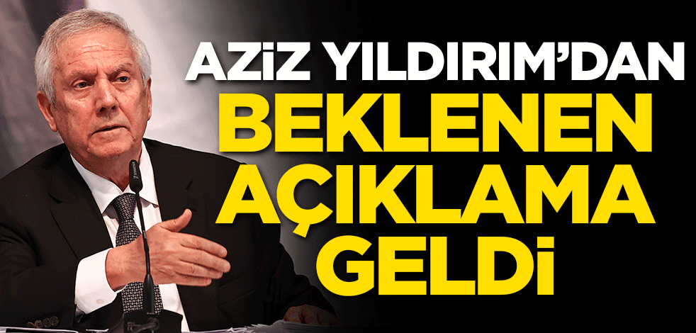 Aziz Yıldırım'dan beklenen açıklama geldi!