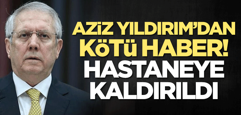 Aziz Yıldırım'dan kötü haber