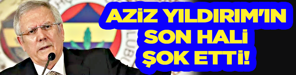 Aziz Yıldırım'ın son hali şok etti! Sinan Engin paylaştı...