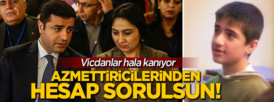 Azmettiricilerden hesap sorulsun!