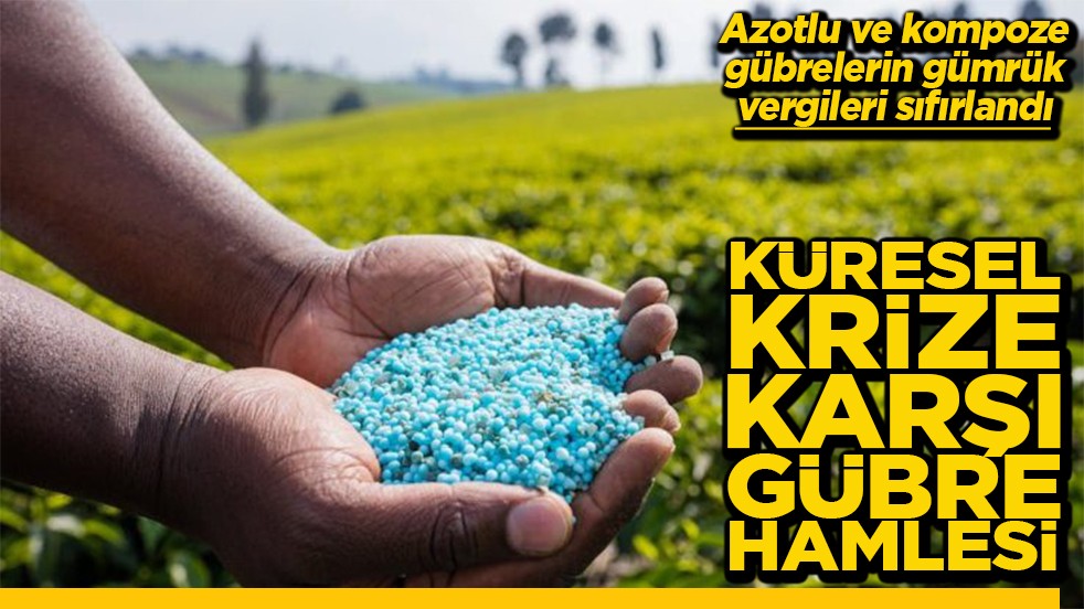 Azotlu ve kompoze gübrelerin gümrük vergileri sıfırlandı Küresel krize karşı gübre hamlesi