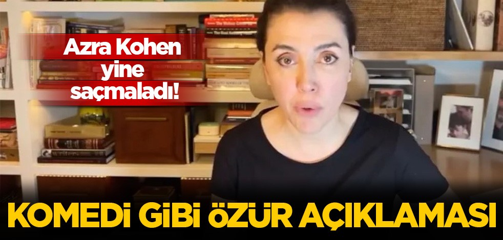 Azra Kohen yine saçmaladı! Komedi gibi özür açıklaması