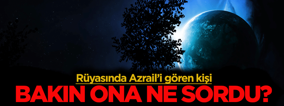 Azrail Aleyhisselam'dan haber var!