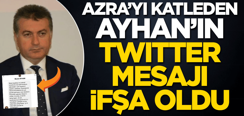 Azra'yı katleden Mustafa Murat Ayhan'ın Twitter mesajı ifşa oldu