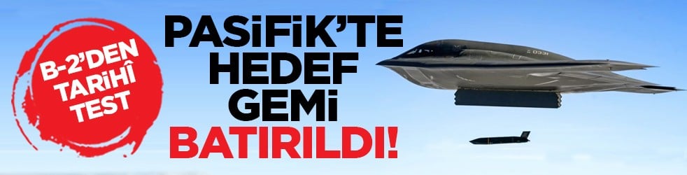 B-2’den tarihî test: Pasifik’te hedef gemi batırıldı!