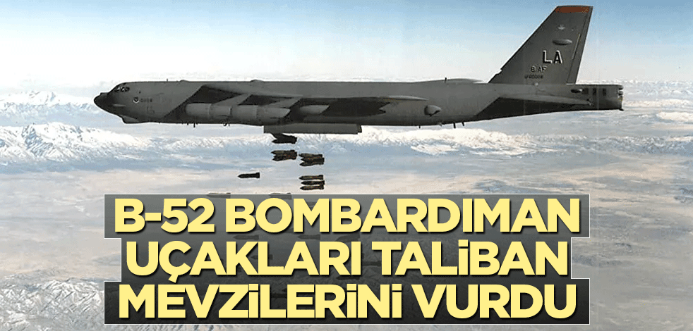 B-52 bombardıman uçakları Taliban mevzilerini vurdu