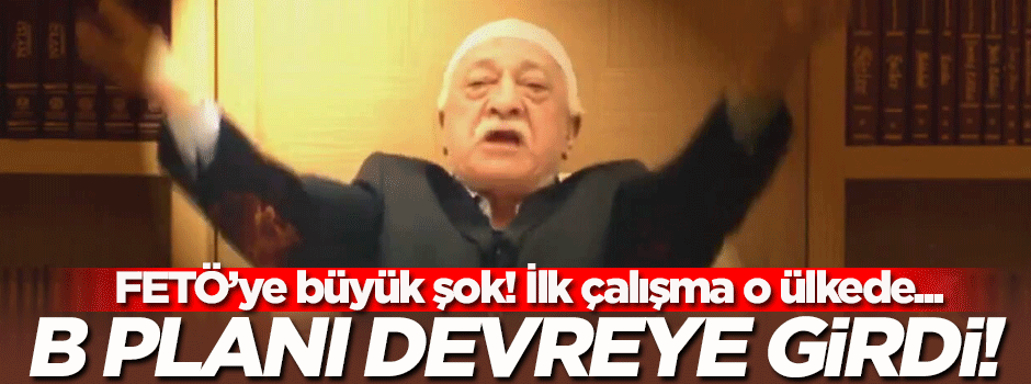 B planı devreye girdi! FETÖ'ye büyük şok...