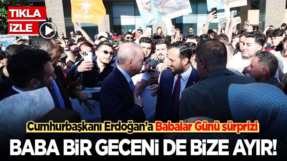 Baba bir geceni de bize ayır! Cumhurbaşkanı Erdoğan’a Babalar Günü sürprizi