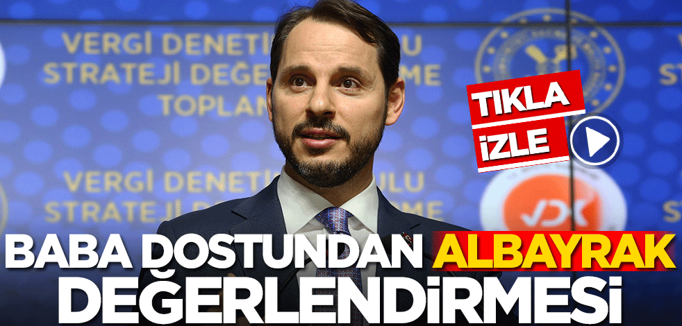 Baba dostundan Albayrak değerlendirmesi