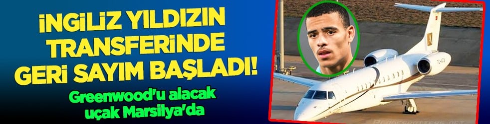 Baba geri adım atmıyor ve... Greenwood'u alacak uçak Marsilya'da: Dananın kuyruğu kopuyor