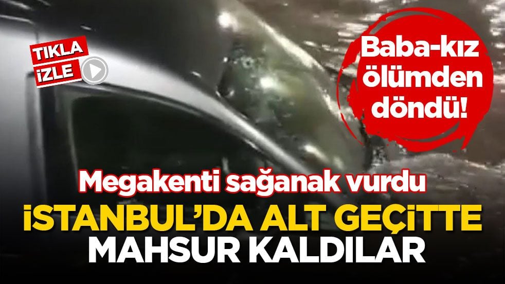Baba-kız ölümden döndü! İstanbul’da alt geçitte mahsur kaldılar
