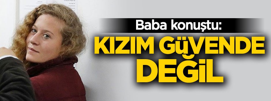 Baba konuştu: Kızım güvende değil!