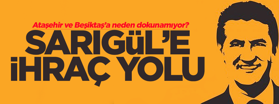 Baba-oğul Sarıgül'e ihraç yolu gözüktü