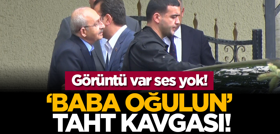 ‘Baba Oğulun’ taht kavgası! Görüntü var ses yok