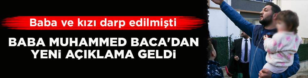 Baba ve kızı darp edilmişti! Baba Muhammed Baca'dan yeni açıklama geldi