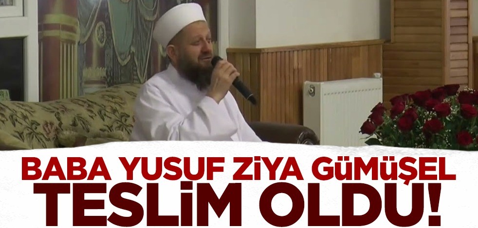 Baba Yusuf Ziya Gümüşel teslim oldu!