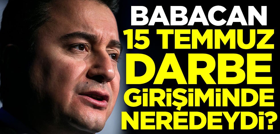 Babacan 15 Temmuz darbe girişiminde neredeydi?
