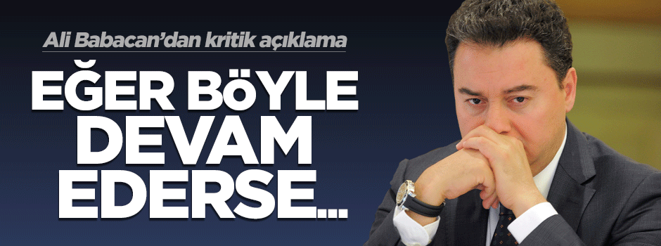 Babacan: Eğer bu zayıf tablo devam ederse...