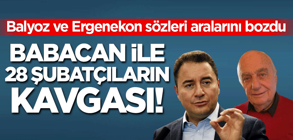 Babacan ile 28 Şubatçıların kavgası!