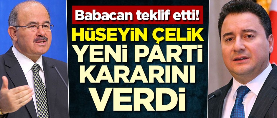 Babacan teklif etti! Hüseyin Çelik yeni parti kararını verdi
