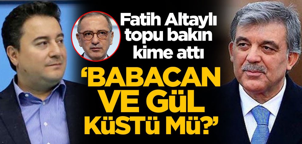 "Babacan ve Gül küstü mü?" Fatih Altaylı topu bakın kime attı
