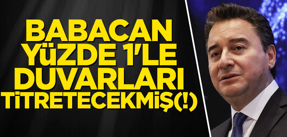 Babacan yüzde 1'le duvarları titretecekmiş