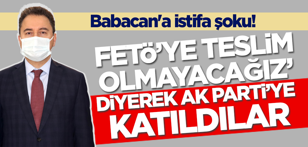 Babacan'a şok! 'FETÖ'ye teslim olmayacağız' diyerek AK Parti'ye katıldılar