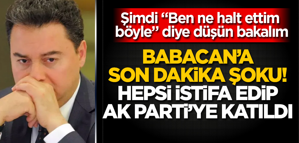 Babacan'a son dakika şoku! Şimdi "Ben ne halt ettim böyle" diye düşün bakalım! Hepsi istifa edip AK Parti'ye katıldı