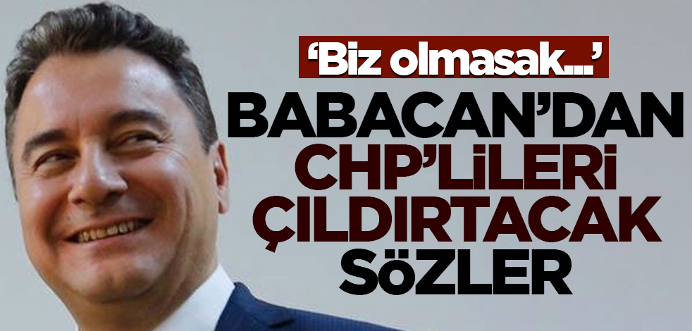 Babacan'dan CHP'lileri çıldırtacak açıklama! "Biz olmasak..."