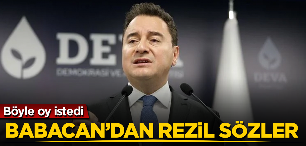 Babacan’dan rezil sözler! Böyle oy istedi