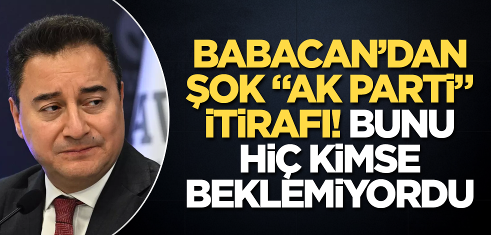 Babacan'dan şok "AK Parti" itirafı! Bunu hiç kimse beklemiyordu
