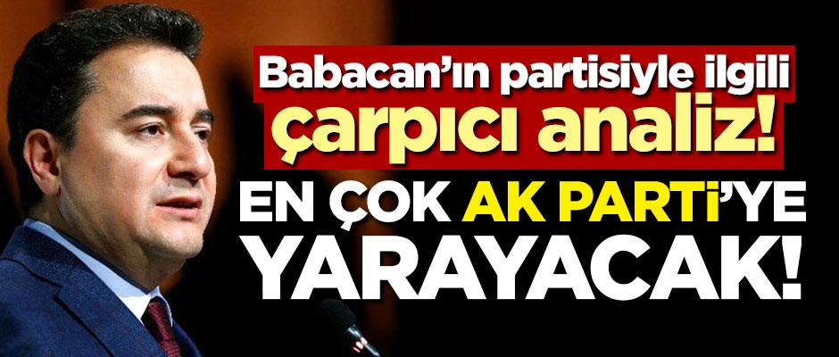 Babacan'ın partisiyle ilgili çarpıcı analiz! En çok AK Parti'ye yarayacak