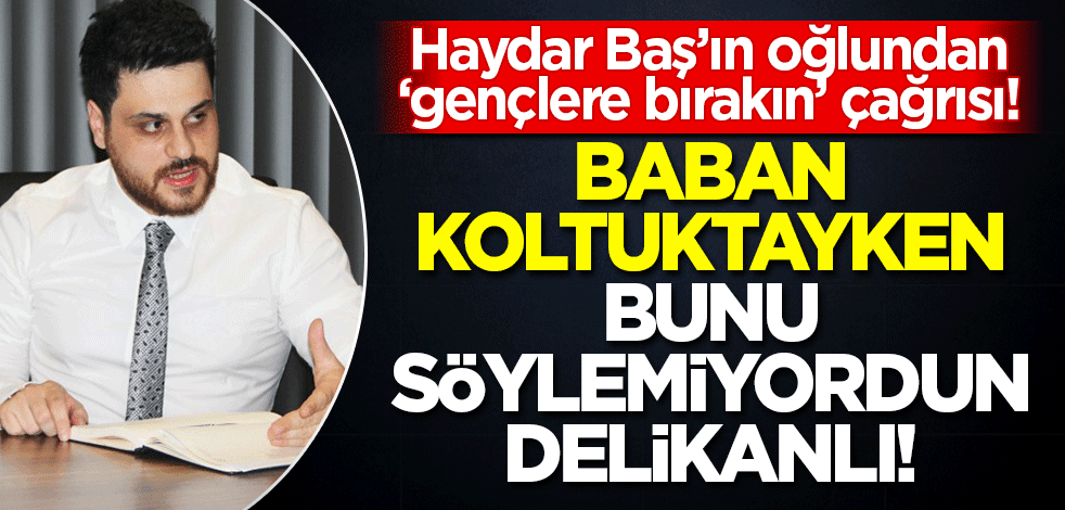 Baban Haydar Baş 70 yaşında makamdayken aynı çağrıyı yapmamıştın delikanlı! Hüseyin Baş'tan, 'gençlere bırakın' çıkışı